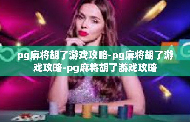 pg麻将胡了游戏攻略-pg麻将胡了游戏攻略-pg麻将胡了游戏攻略