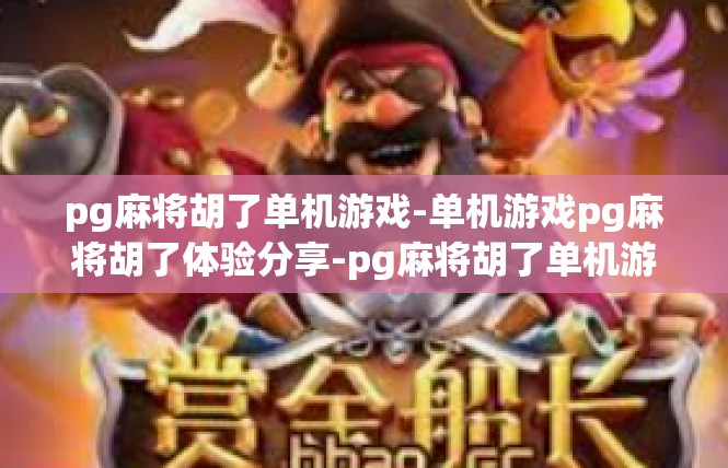 pg麻将胡了单机游戏-单机游戏pg麻将胡了体验分享-pg麻将胡了单机游戏