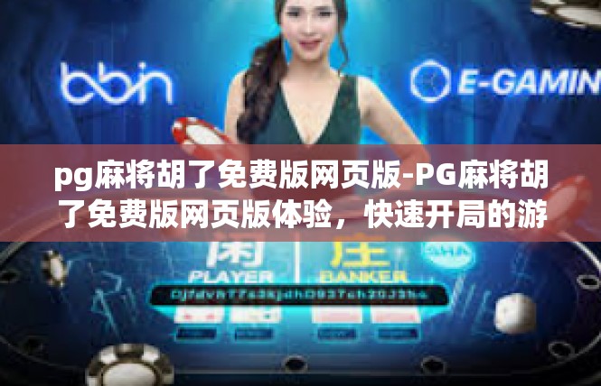 pg麻将胡了免费版网页版-PG麻将胡了免费版网页版体验，快速开局的游戏之路-pg麻将胡了免费版网页版
