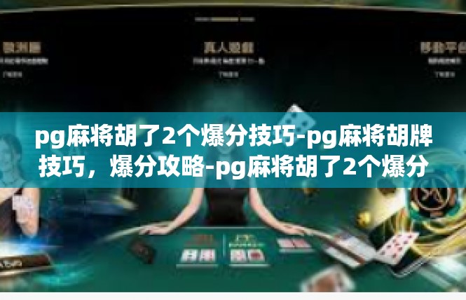 pg麻将胡了2个爆分技巧-pg麻将胡牌技巧，爆分攻略-pg麻将胡了2个爆分技巧