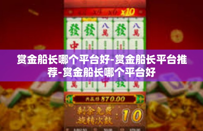 赏金船长哪个平台好-赏金船长平台推荐-赏金船长哪个平台好