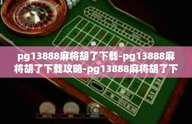 pg13888麻将胡了下载-pg13888麻将胡了下载攻略-pg13888麻将胡了下载