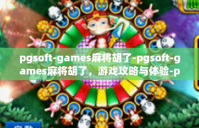 pgsoft-games麻将胡了-pgsoft-games麻将胡了，游戏攻略与体验-pgsoft-games麻将胡了
