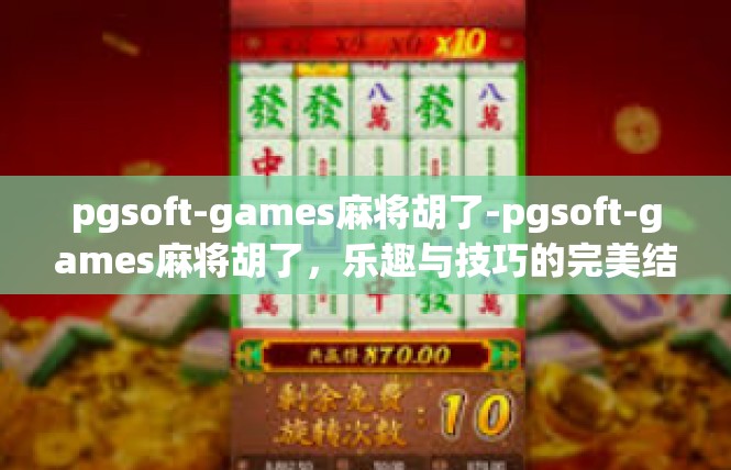 pgsoft-games麻将胡了-pgsoft-games麻将胡了，乐趣与技巧的完美结合-pgsoft-games麻将胡了
