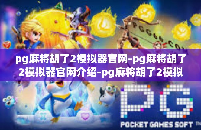 pg麻将胡了2模拟器官网-pg麻将胡了2模拟器官网介绍-pg麻将胡了2模拟器官网
