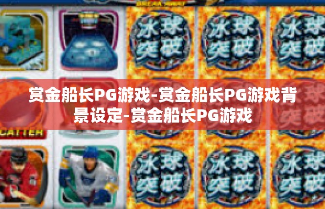 赏金船长PG游戏-赏金船长PG游戏背景设定-赏金船长PG游戏