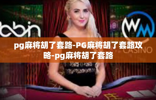 pg麻将胡了套路-PG麻将胡了套路攻略-pg麻将胡了套路