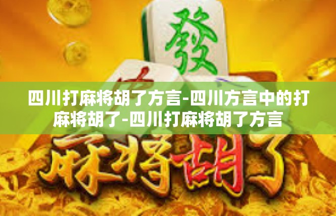 四川打麻将胡了方言-四川方言中的打麻将胡了-四川打麻将胡了方言