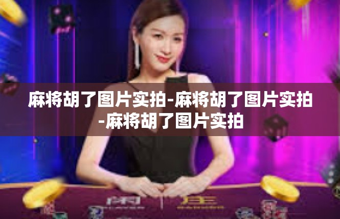 麻将胡了图片实拍-麻将胡了图片实拍-麻将胡了图片实拍