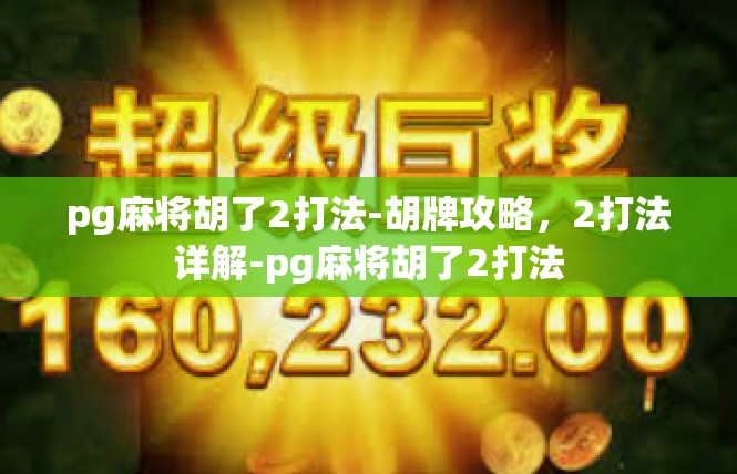 pg麻将胡了2打法-胡牌攻略，2打法详解-pg麻将胡了2打法