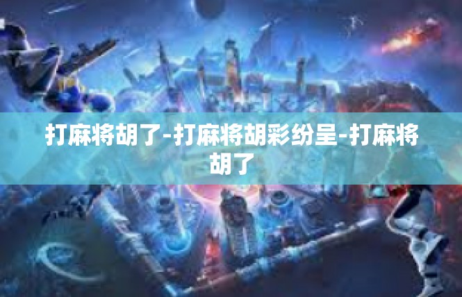 打麻将胡了-打麻将胡彩纷呈-打麻将胡了