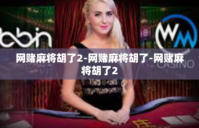 网赌麻将胡了2-网赌麻将胡了-网赌麻将胡了2