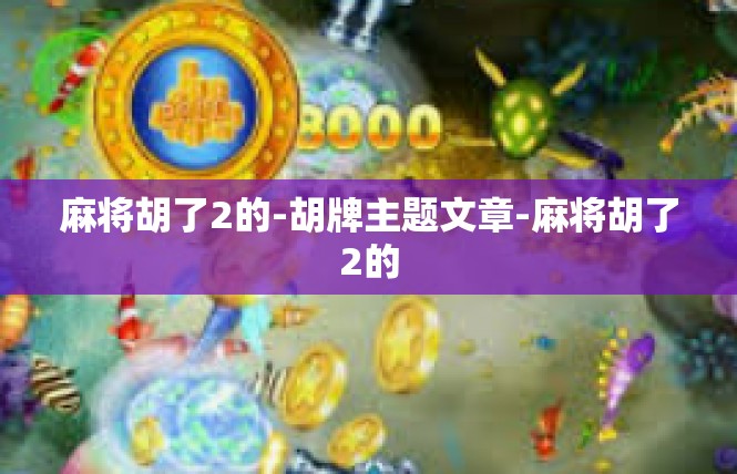 麻将胡了2的-胡牌主题文章-麻将胡了2的