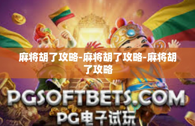 麻将胡了攻略-麻将胡了攻略-麻将胡了攻略