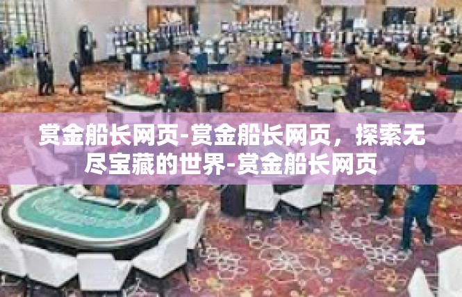 赏金船长网页-赏金船长网页，探索无尽宝藏的世界-赏金船长网页