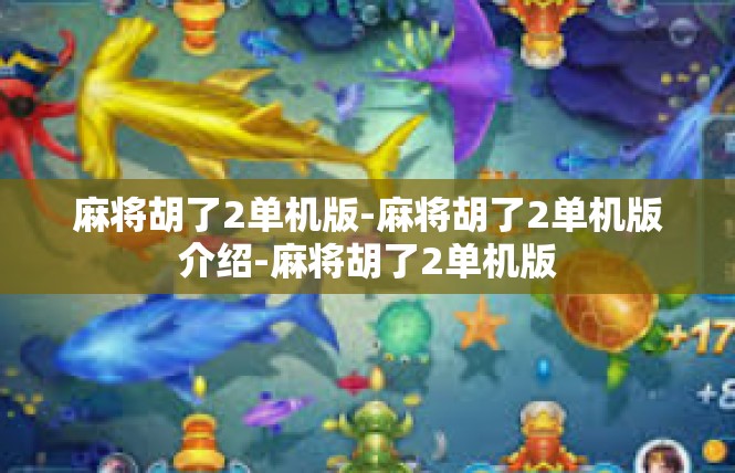 麻将胡了2单机版-麻将胡了2单机版介绍-麻将胡了2单机版