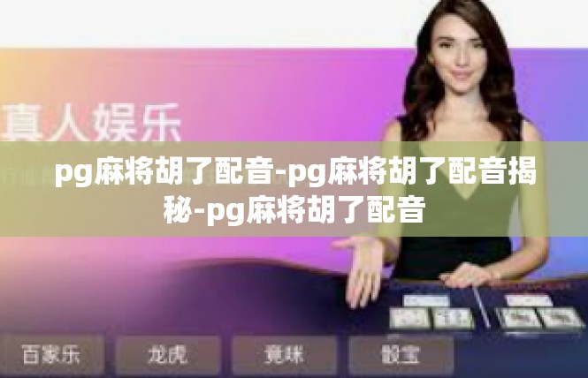 pg麻将胡了配音-pg麻将胡了配音揭秘-pg麻将胡了配音