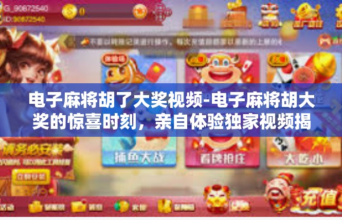 电子麻将胡了大奖视频-电子麻将胡大奖的惊喜时刻，亲自体验独家视频揭秘-电子麻将胡了大奖视频