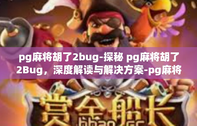 pg麻将胡了2bug-探秘 pg麻将胡了2Bug，深度解读与解决方案-pg麻将胡了2bug