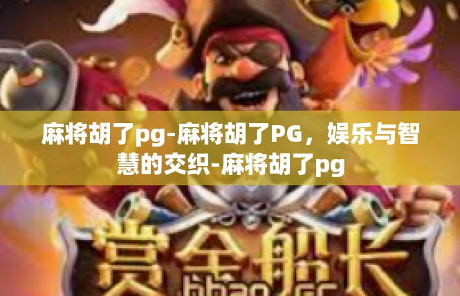麻将胡了pg-麻将胡了PG，娱乐与智慧的交织-麻将胡了pg