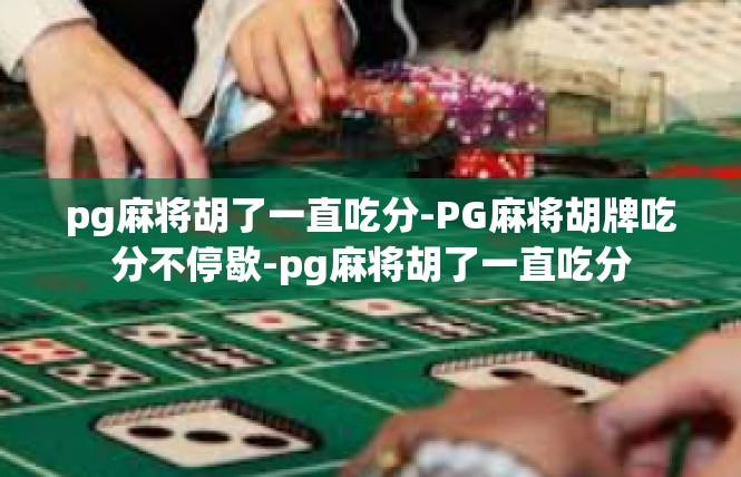 pg麻将胡了一直吃分-PG麻将胡牌吃分不停歇-pg麻将胡了一直吃分