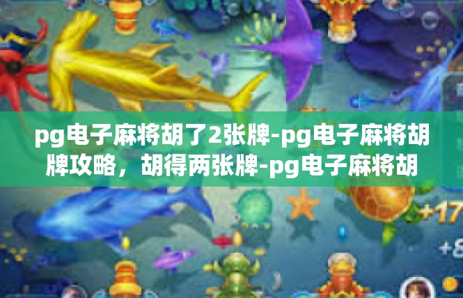 pg电子麻将胡了2张牌-pg电子麻将胡牌攻略，胡得两张牌-pg电子麻将胡了2张牌
