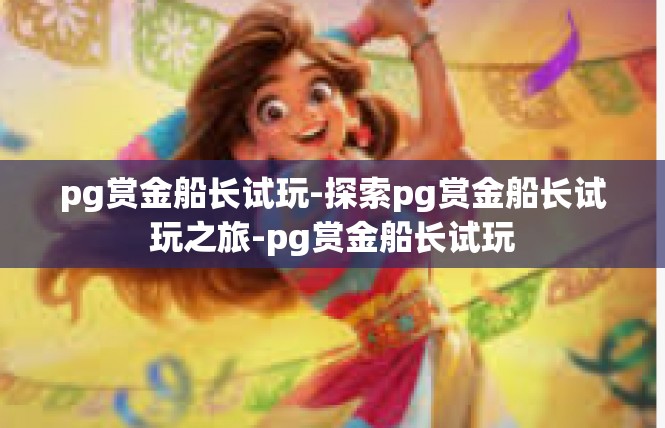 pg赏金船长试玩-探索pg赏金船长试玩之旅-pg赏金船长试玩
