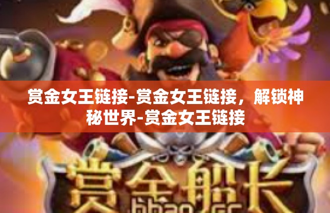 赏金女王链接-赏金女王链接，解锁神秘世界-赏金女王链接