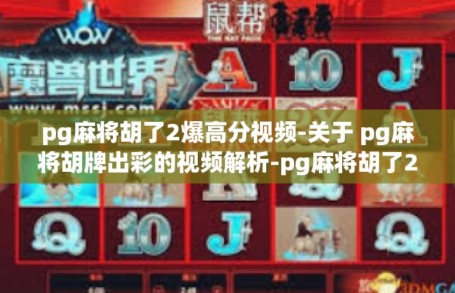 pg麻将胡了2爆高分视频-关于 pg麻将胡牌出彩的视频解析-pg麻将胡了2爆高分视频