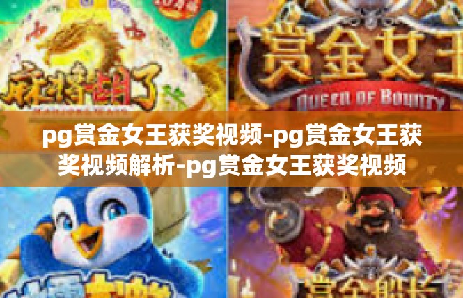 pg赏金女王获奖视频-pg赏金女王获奖视频解析-pg赏金女王获奖视频