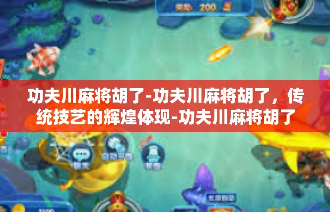 功夫川麻将胡了-功夫川麻将胡了，传统技艺的辉煌体现-功夫川麻将胡了