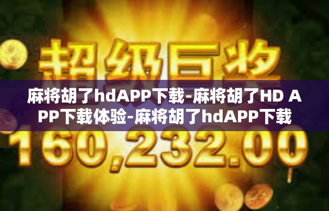 麻将胡了hdAPP下载-麻将胡了HD APP下载体验-麻将胡了hdAPP下载