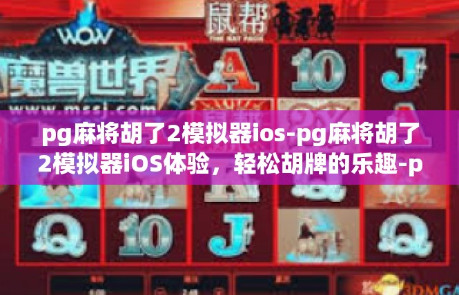 pg麻将胡了2模拟器ios-pg麻将胡了2模拟器iOS体验，轻松胡牌的乐趣-pg麻将胡了2模拟器ios