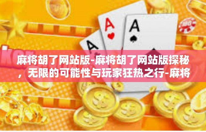 麻将胡了网站版-麻将胡了网站版探秘，无限的可能性与玩家狂热之行-麻将胡了网站版