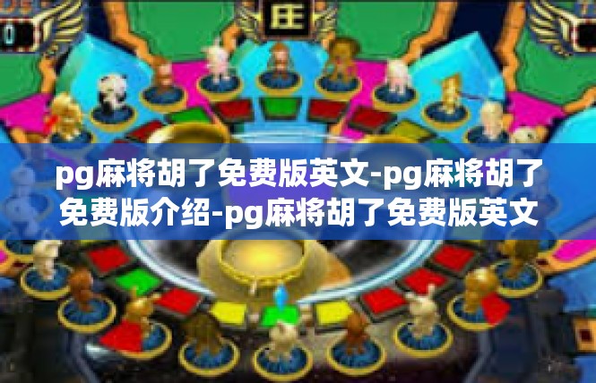 pg麻将胡了免费版英文-pg麻将胡了免费版介绍-pg麻将胡了免费版英文