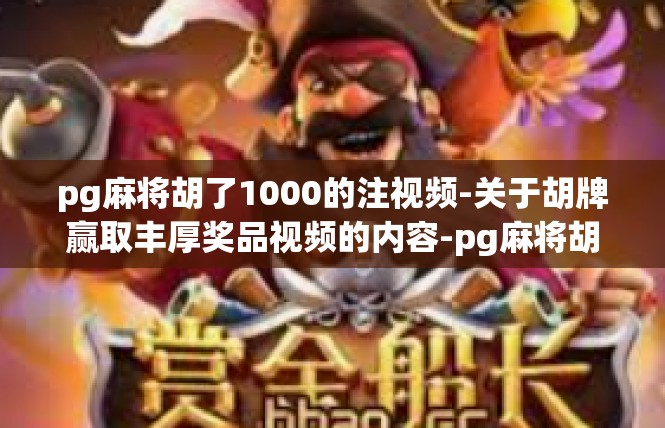 pg麻将胡了1000的注视频-关于胡牌赢取丰厚奖品视频的内容-pg麻将胡了1000的注视频