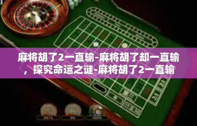 麻将胡了2一直输-麻将胡了却一直输，探究命运之谜-麻将胡了2一直输