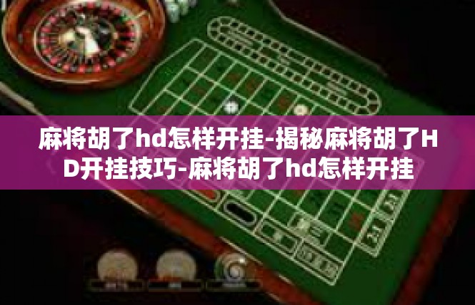 麻将胡了hd怎样开挂-揭秘麻将胡了HD开挂技巧-麻将胡了hd怎样开挂