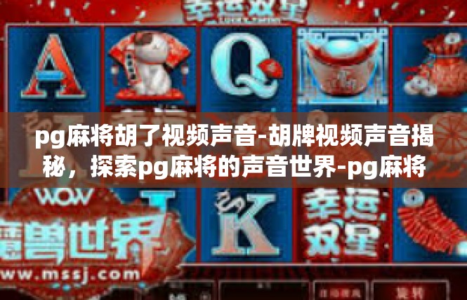 pg麻将胡了视频声音-胡牌视频声音揭秘，探索pg麻将的声音世界-pg麻将胡了视频声音