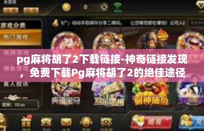 pg麻将胡了2下载链接-神奇链接发现，免费下载Pg麻将胡了2的绝佳途径-pg麻将胡了2下载链接
