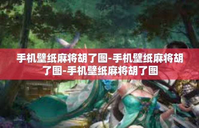 手机壁纸麻将胡了图-手机壁纸麻将胡了图-手机壁纸麻将胡了图