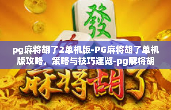 pg麻将胡了2单机版-PG麻将胡了单机版攻略，策略与技巧速览-pg麻将胡了2单机版