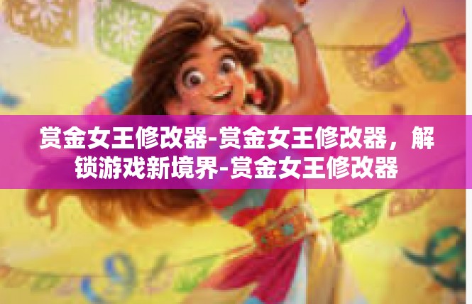 赏金女王修改器-赏金女王修改器，解锁游戏新境界-赏金女王修改器