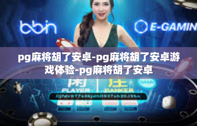 pg麻将胡了安卓-pg麻将胡了安卓游戏体验-pg麻将胡了安卓