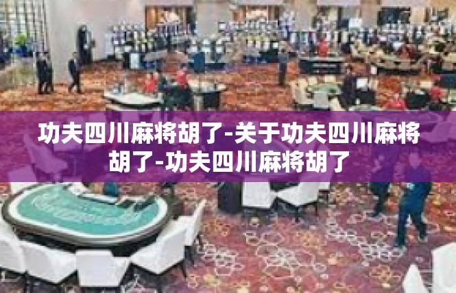 功夫四川麻将胡了-关于功夫四川麻将胡了-功夫四川麻将胡了