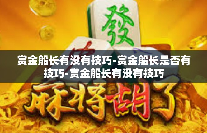 赏金船长有没有技巧-赏金船长是否有技巧-赏金船长有没有技巧
