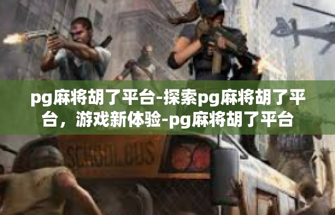 pg麻将胡了平台-探索pg麻将胡了平台，游戏新体验-pg麻将胡了平台