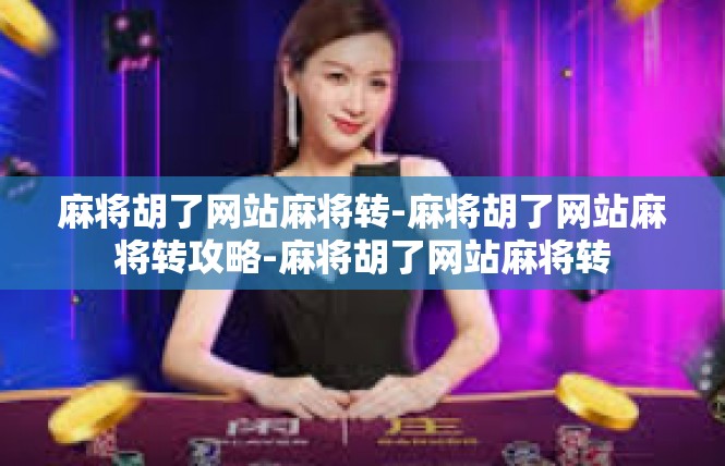 麻将胡了网站麻将转-麻将胡了网站麻将转攻略-麻将胡了网站麻将转