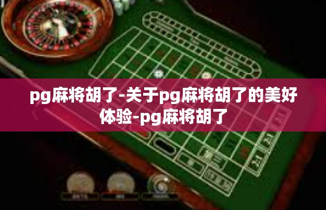 pg麻将胡了-关于pg麻将胡了的美好体验-pg麻将胡了