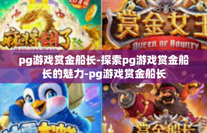 pg游戏赏金船长-探索pg游戏赏金船长的魅力-pg游戏赏金船长